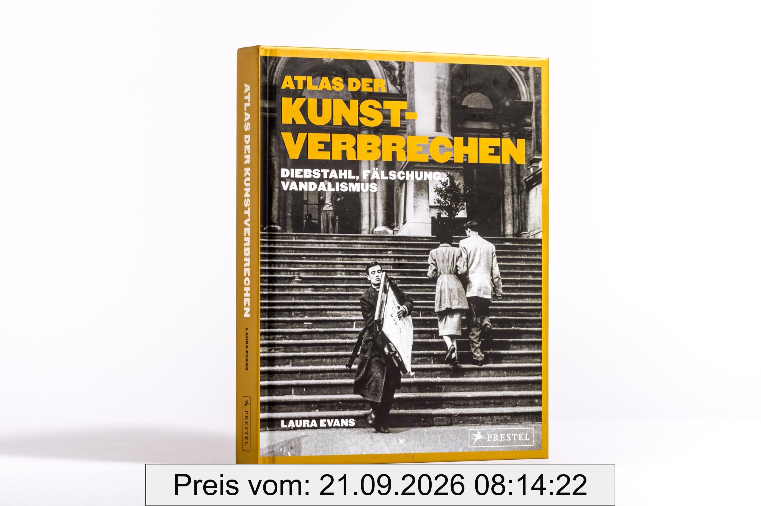 Atlas der Kunstverbrechen: Diebstahl, Vandalismus, Fälschung - 75 Coups aus der ganzen Welt in spannenden Texten und faszinierenden Bildern