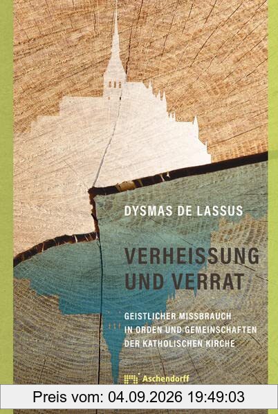 Verheissung und Verrat: Geistlicher Missbrauch in Orden und Gemeinschaften der katholischen Kirche