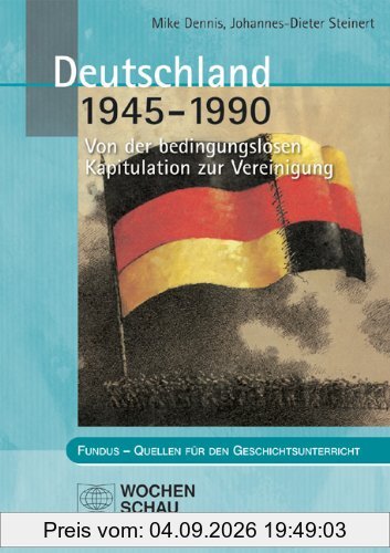Deutschland 1945 - 1990: Von der bedingungslosen Kapitulation zur Vereinigung