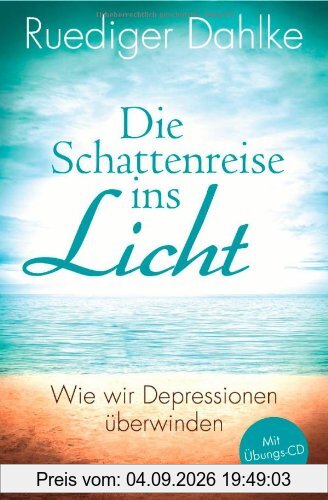 Die Schattenreise ins Licht: Wie wir Depressionen überwinden - Mit Übungs-CD