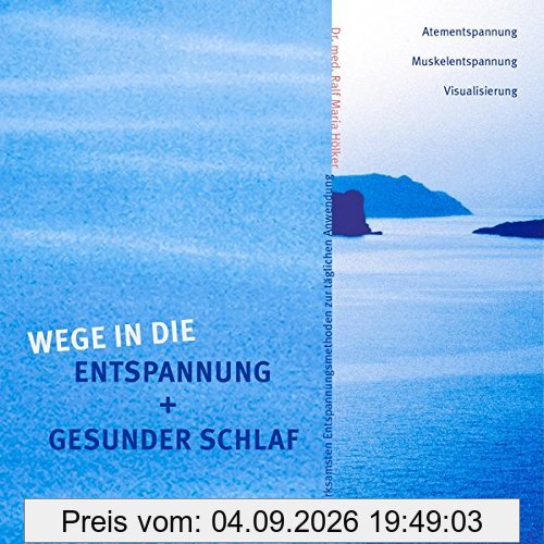 Wege in die Entspannung + Gesunder Schlaf: Die wirksamsten Entspannungsmethoden zur täglichen Anwendung. Atementspannung, Muskelentspannung, Visualisierung
