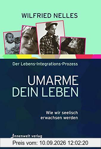 Umarme dein Leben: Wie wir seelisch erwachsen werden (Edition Neue Psychologie)