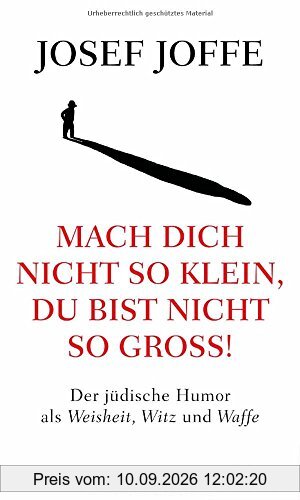 Mach dich nicht so klein, du bist nicht so groß!: Der jüdische Humor als Weisheit, Witz und Waffe