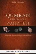 Qumran - die ganze Wahrheit: Die Funde der Archäologie - neu bewertet
