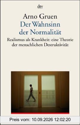 Der Wahnsinn der Normalität. Realismus als Krankheit: eine grundlegende Theorie zur menschlichen Destruktivität.