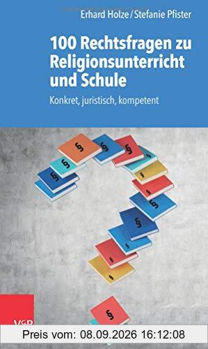 100 Rechtsfragen zu Religionsunterricht und Schule: Konkret, juristisch, kompetent
