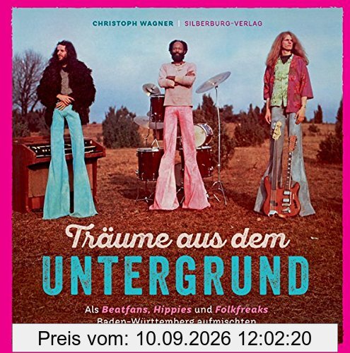 Träume aus dem Untergrund: Als BBeatfans, Hippies und Folkfreaks Baden-Württemberg aufmischten