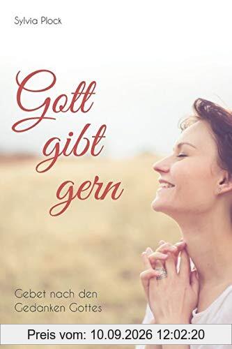 Gott gibt gern: Gebet nach den Gedanken Gottes