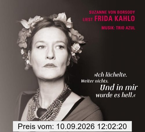 Ich lächelte. Weiter nichts. Und in mir wurde es hell: Suzanne von Borsody liest Frida Kahlo