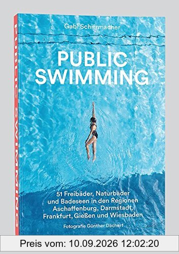 Public Swimming: 51 Freibäder, Naturbäder und Badeseen in den Regionen Aschaffenburg, Darmstadt, Frankfurt, Gießen und Wiesbaden