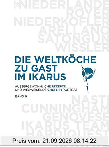 Die Weltköche zu Gast im Ikarus: Außergewöhnliche Rezepte und wegweisende Chefs im Porträt: Band 6