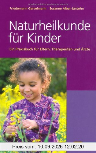 Naturheilkunde für Kinder: Ein Praxisbuch für Eltern, Therapeuten und Ärzte: Ein Praxisbuch für Eltern und Therapeuten