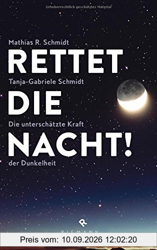 Rettet die Nacht!: Die unterschätzte Kraft der Dunkelheit - Die Folgen der Lichtverschmutzung für Mensch und Natur