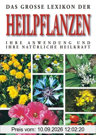 Das große Lexikon der Heilpflanzen. Ihre Anwendung und ihre natürliche Heilkraft