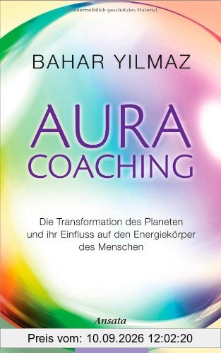 Aura-Coaching: Die Transformation des Planeten und ihr Einfluss auf den Energiekörper des Menschen. Praxisbuch