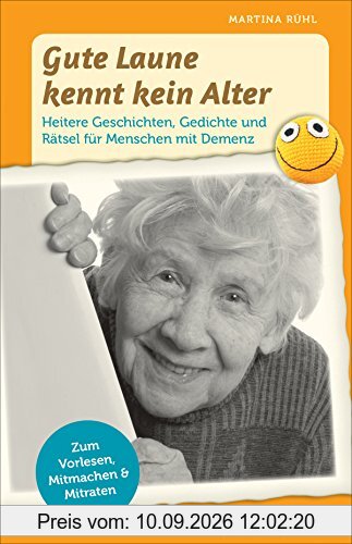 Gute Laune kennt kein Alter - Heitere Geschichten, Gedichte und Rätsel für Menschen mit Demenz: Zum Vorlesen, Mitmachen und Mitraten