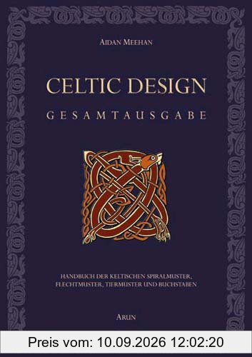 Celtic Design - Gesamtausgabe: Handbuch der keltischen Spiralmuster, Flechtmuster, Tiermuster und Buchstaben