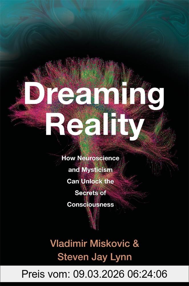 Vladimir Miskovic Dreaming Reality, How Neuroscience And Mysticism Can Unlock The Secrets Of Consciousness