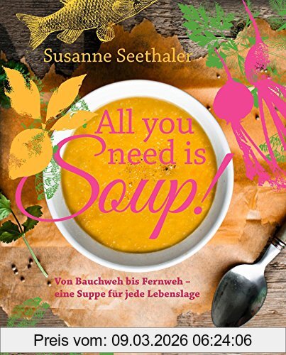 Susanne Seethaler All You Need Is Soup, Von Bauchweh Bis Fernweh - Eine Suppe Für Jede Lebenslage