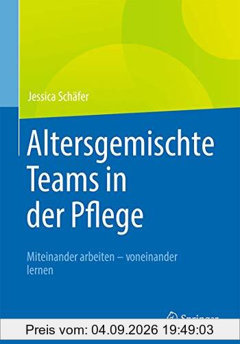 Altersgemischte Teams in der Pflege: Miteinander arbeiten - voneinander lernen