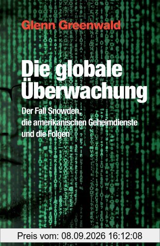 Die globale Überwachung: Der Fall Snowden, die amerikanischen Geheimdienste und die Folgen