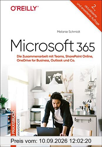 Microsoft 365 – Das Praxisbuch für Anwender: Die Zusammenarbeit mit Teams, SharePoint Online, OneDrive for Business, Outlook und Co.