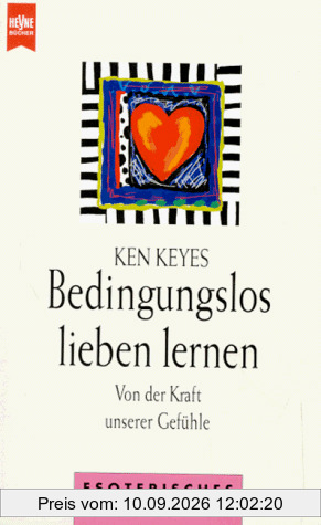 Bedingungslos lieben lernen. Von der Kraft unserer Gefühle.