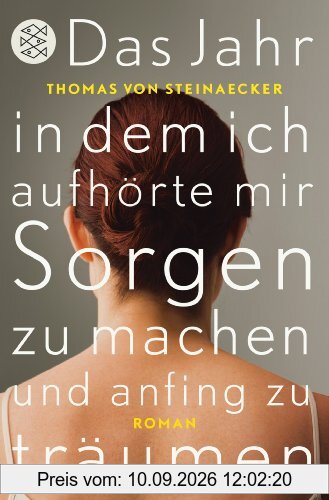Das Jahr, in dem ich aufhörte, mir Sorgen zu machen, und anfing zu träumen: Roman