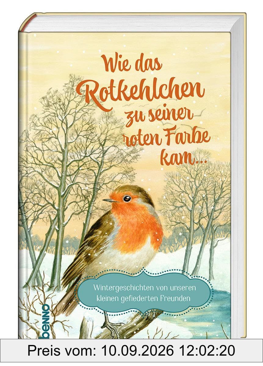 Wie das Rotkehlchen zu seiner roten Farbe kam …: Wintergeschichten von unseren gefiederten Freunden