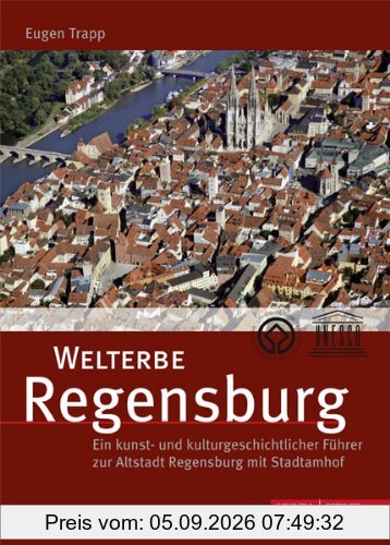 Eugen Trapp Welterbe Regensburg, Ein Kunst- Und Kulturgeschichtlicher Führer Zur Altstadt Regensburg Mit Stadtamhof