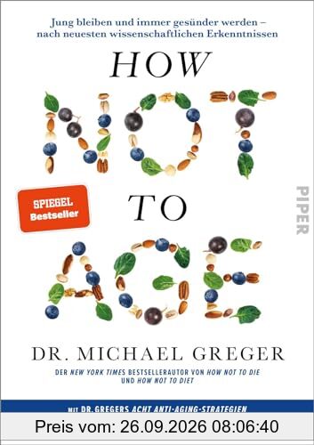 How Not to Age: Jung bleiben und immer gesünder werden – nach neuesten wissenschaftlichen Erkenntnissen | Der Sunday Times Bestseller …