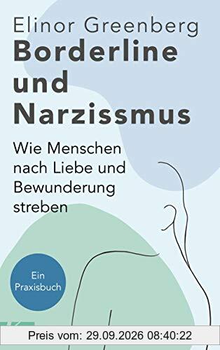 Borderline und Narzissmus: Wie Menschen nach Liebe und Bewunderung streben - Ein Praxisbuch