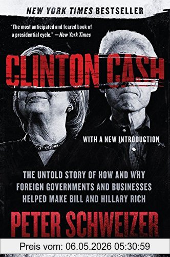 Peter Schweizer Clinton Cash, The Untold Story Of How And Why Foreign Governments And Businesses Helped Make Bill And Hillary Rich