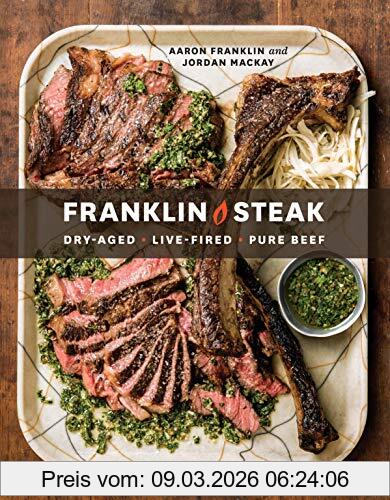 Aaron Franklin Franklin Steak, Dry-Aged. Live-Fired. Pure Beef. [A Cookbook]