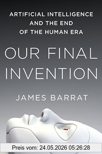 James Barrat Our Final Invention, Artificial Intelligence And The End Of The Human Era