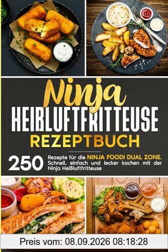 Ninja Heißluftfritteuse Rezeptbuch: 250 Rezepte für die Ninja Foodi Dual Zone. Schnell, einfach und lecker kochen mit der Ninja Heißluftfritteuse.