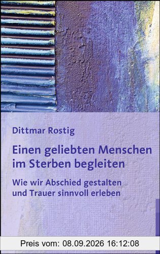 Einen geliebten Menschen im Sterben begleiten: Wie wir Abschied gestalten und Trauer sinnvoll erleben