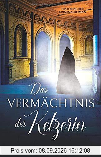 Das Vermächtnis der Ketzerin: Historischer Kriminalroman