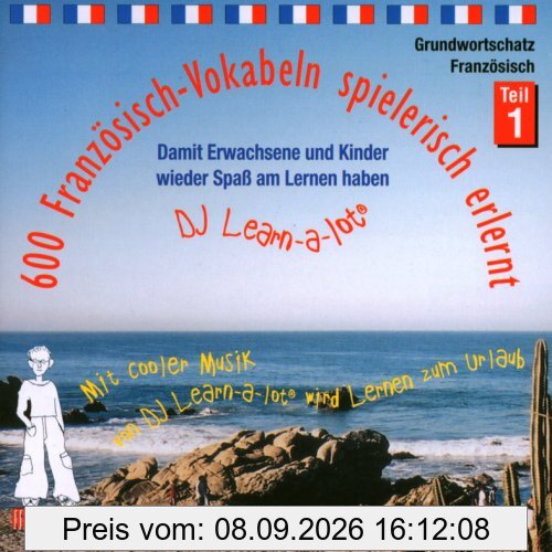600 Französisch-Vokabeln spielerisch erlernt. Grundwortschatz 1. CD: Mit cooler Musik von DJ Learn-a-lot