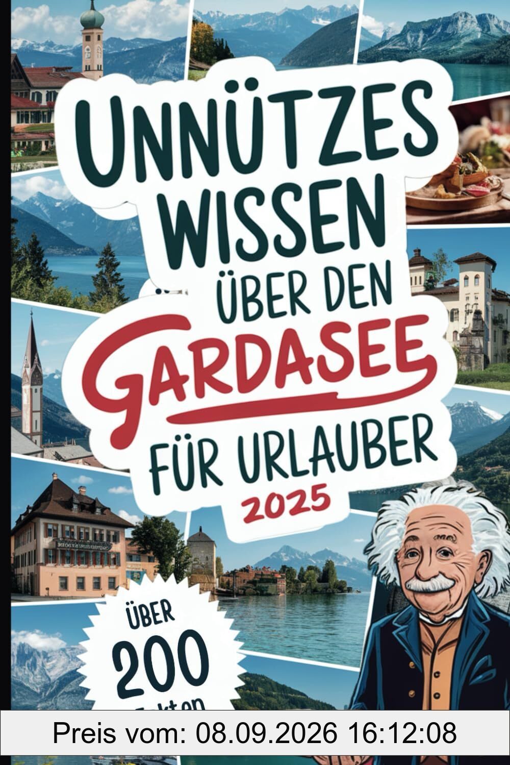 Unnützes Wissen über den Gardasee für Urlauber: Über 200 kuriose Fakten, die du (nicht) brauchst, aber unbedingt wissen willst – das perfekte Geschenk für echte Gardasee-Fans und Urlauber
