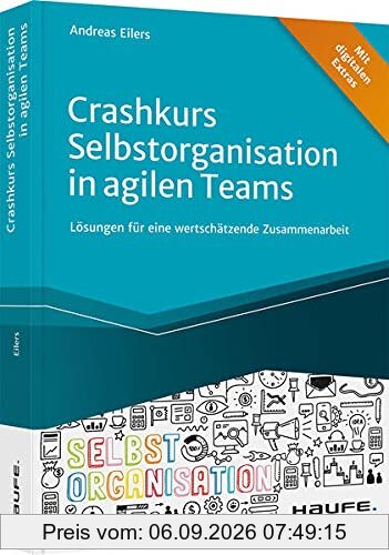 Crashkurs Selbstorganisation in agilen Teams: Lösungen für eine wertschätzende Zusammenarbeit (Haufe Fachbuch)