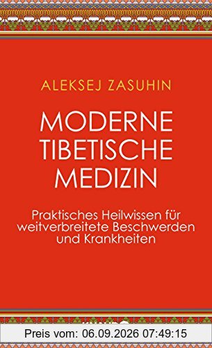 Moderne Tibetische Medizin: Praktisches Heilwissen für weitverbreitete Beschwerden und Krankheiten