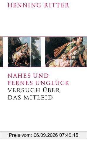 Nahes und fernes Unglück: Versuch über das Mitleid