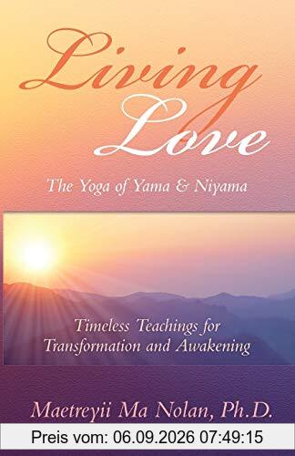 Living Love, The Yoga of Yama & Niyama: Timeless Teachings for Transformation and Awakening