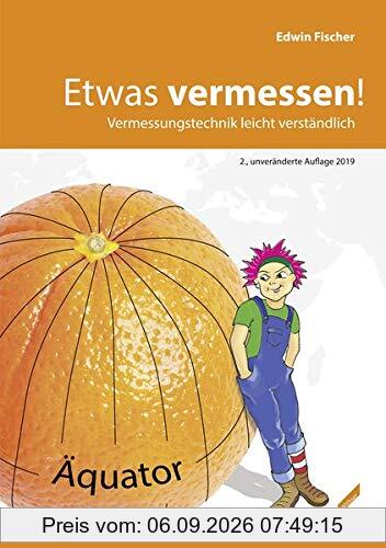 Etwas vermessen!: Vermessungstechnik leicht verständlich