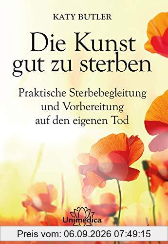 Die Kunst gut zu sterben: Praktische Sterbebegleitung und Vorbereitung auf den eigenen Tod