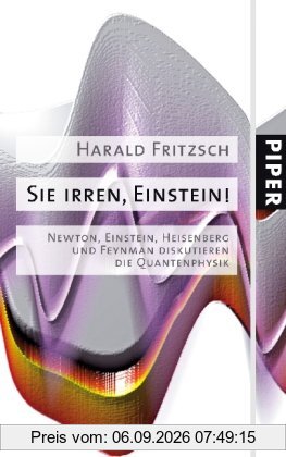 Sie irren, Einstein!: Newton, Einstein, Heisenberg und Feynman diskutieren die Quantenphysik