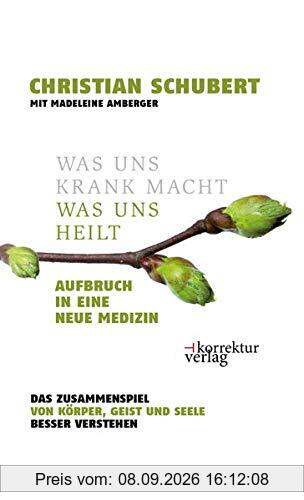 Was uns krank macht - was uns heilt: Aufbruch in eine neue Medizin. Das Zusammenspiel von Körper, Geist und Seele besser verstehen.