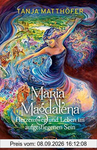 MARIA MAGDALENA - Herzensweg und Leben im aufgestiegenen Sein