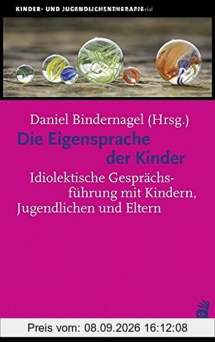 Die Eigensprache der Kinder: Idiolektische Gesprächsführung mit Kindern, Jugendlichen und Eltern (Kinder- und Jugendlichentherapie)